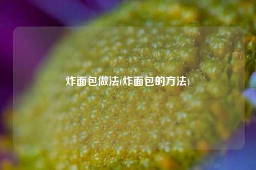炸面包做法(炸面包的方法)